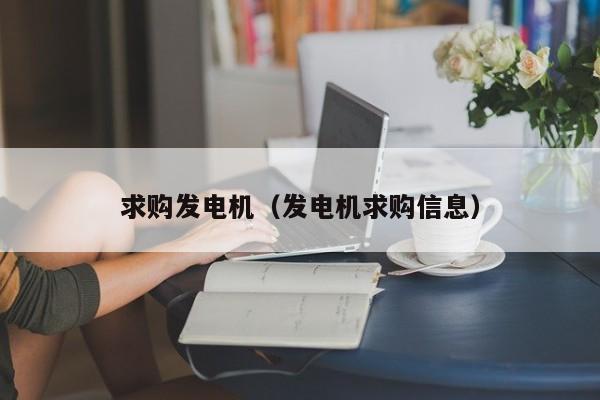 求购发电机（发电机求购信息）